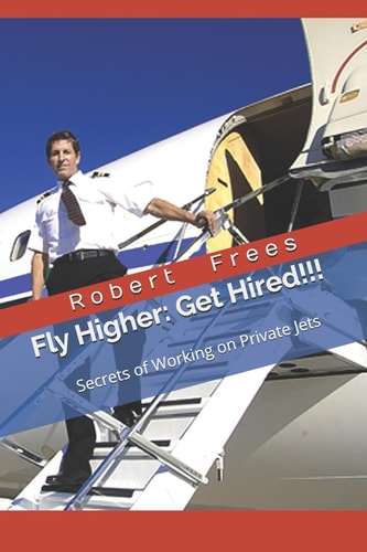 Fly Higher - Get Hired! Secrets of Working on Private Jets