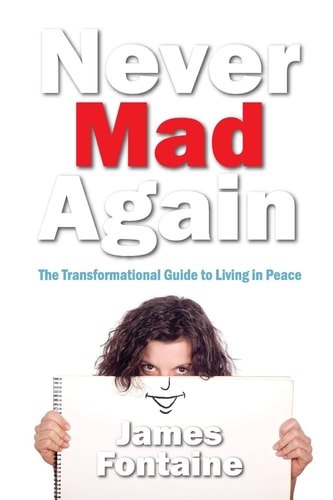 Never Mad Again The Transformational Guide to Live a Life in Peace