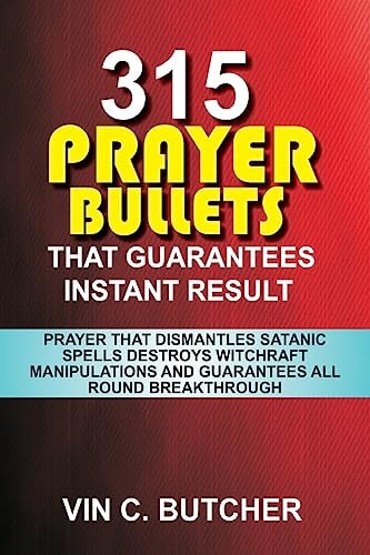 315 Prayer Bullets That Guarantees Instant Result Prayer That Dismantles Satanic Spells Destroys Witchraft Manipulations And Guarantees All Round Breakthrough