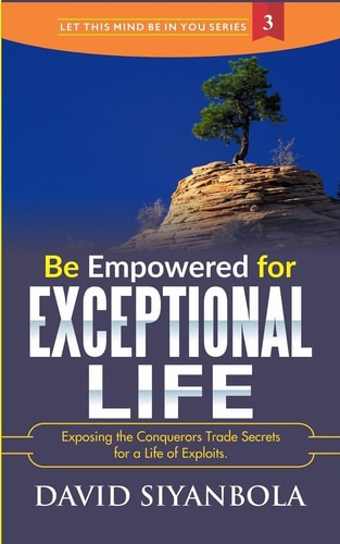 Be Empowered For Exceptional Life! Exposing the Conquerors Trade Secrets for a Life of Exploits.