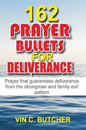 162 Prayer Bullets For Deliverance Prayer that Guarantees Deliverance from the Strongman and Family Evil Pattern
