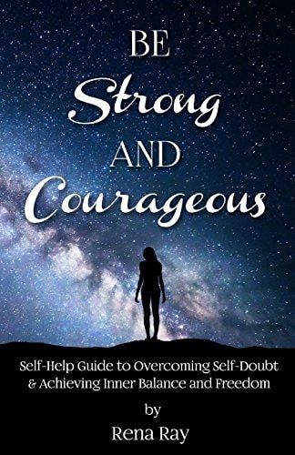 Be Strong and Courageous Self-Help Guide to Overcoming Self-Doubt and Achieving Inner Balance and Freedom