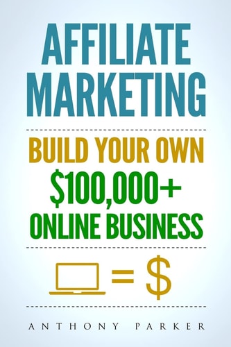 Affiliate Marketing How To Make Money Online And Build Your Own $100,000+ Affiliate Marketing Online Business, Passive Income, Clickbank, Amazon Affiliate, Amazon Affiliate Program