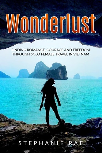 Wonderlust Finding Romance, Courage and Freedom Through Solo Female Travel in Vietnam