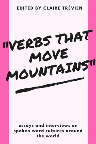 "Verbs that Move Mountains" Essays and Interviews on Spoken Word Cultures Around the World