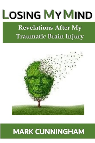 Losing My Mind Revelations After My Traumatic Brain Injury