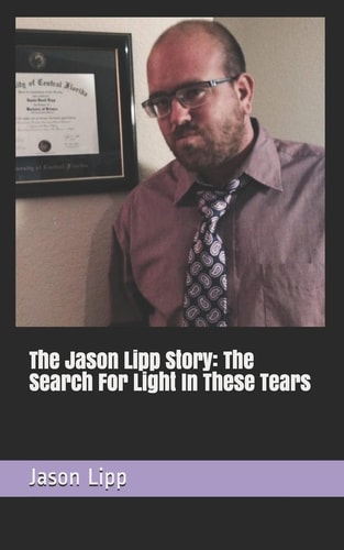 The Jason Lipp Story The Search for Light in These Tears
