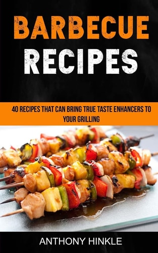 Barbecue Recipes 40 Recipes That Can Bring True Taste Enhancers To Your Grilling