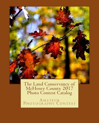 The Land Conservancy of McHenry County 2017 Photo Contest Catalog Art of the Land