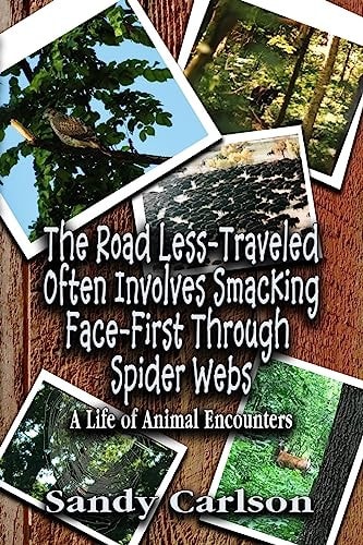 The Road Less-Traveled Often Involves Smacking Face-First Through Spider Webs A Life of Animal Encounters