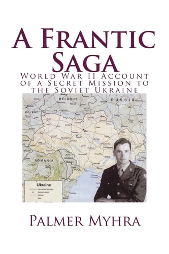 A Frantic Saga World War II Account of a Secret Mission to the Soviet Ukraine