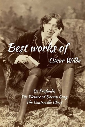 Best Works of Oscar Wilde De Profundis, The Picture of Dorian Gray and The Canterville Ghost