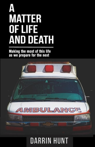 A Matter of Life and Death Making the Most of This Life As We Prepare for the Next