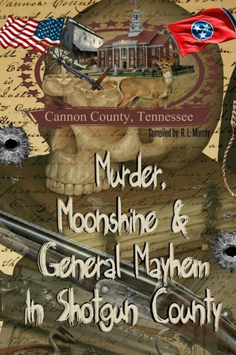 Murder, Moonshine & General Mayhem in Shotgun County Cannon County, Tennessee