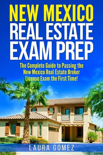New Mexico Real Estate Exam Prep The Complete Guide to Passing the New Mexico Real Estate Broker License Exam the First Time!