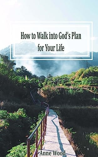 How to Walk Into God's Plan for Your Life