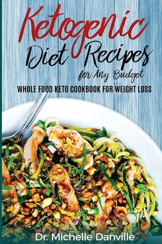 Ketogenic Diet Recipes for Any Budget Whole Food Keto Cookbook for Weight Loss
