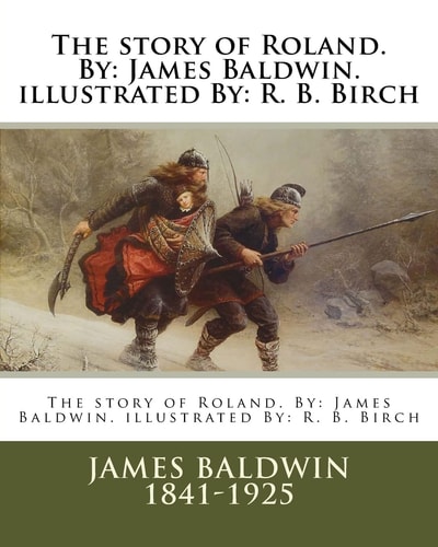 The Story of Roland. By James Baldwin. Illustrated By: R. B. Birch