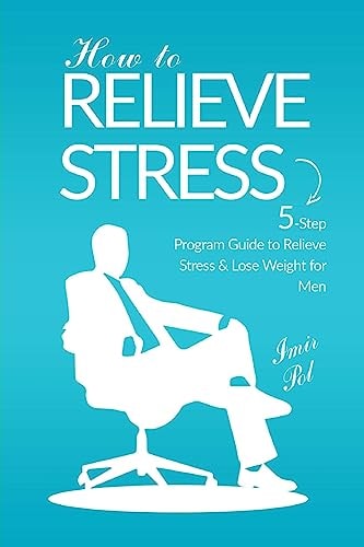 How to Relieve Stress 5-Step Programs How to Relieve Stress and Lose Weight for Men