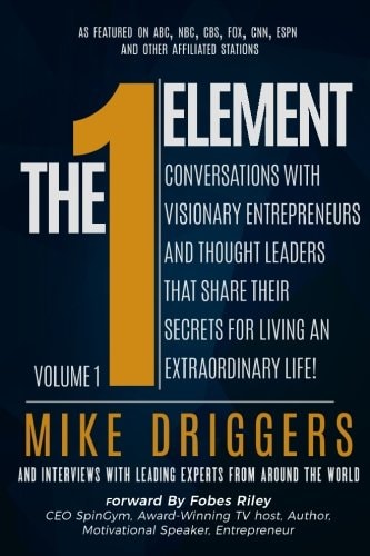 The One Element - Volume 1 Conversations With Visionary Entrepreneurs and Thought Leaders That Share Their Secrets For Living An Extraordinary Life!
