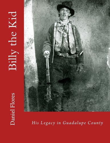 Billy the Kid His Legacy in Guadalupe County