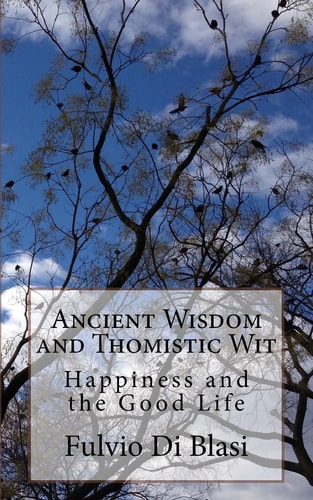 Ancient Wisdom and Thomistic Wit Happiness and the Good Life