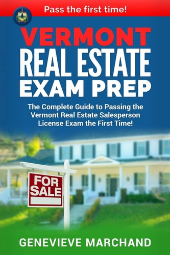 Vermont Real Estate Exam Prep The Complete Guide to Passing the Vermont Real Estate Salesperson License Exam the First Time!