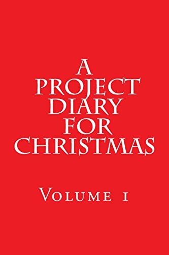 A Project Diary for Christmas (Volume 1)