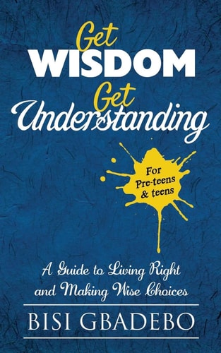 Get Wisdom Get Understanding A Guide To Living Right And Making Wise Choices