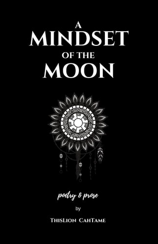 A Mindset of the Moon Poetry and Prose by ThisLion CahTame