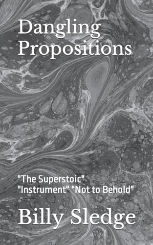Dangling Propositions "The Superstoic" "Instrument" "Not to Behold"