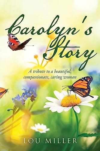 Carolyn's Story A Tribute to a Beautiful, Compassionate, Caring Woman