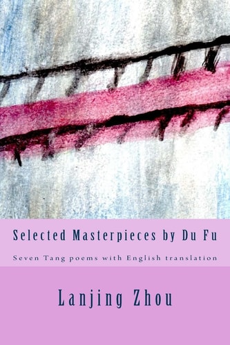 Selected Masterpieces by Du Fu Seven Tang Poems with English Translation