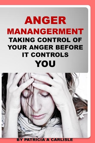 Anger Management Taking Control Of Your Anger Before It Controls You