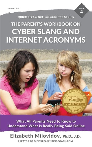 The Parent's Workbook on Cyber Slang and Internet Acronyms What All Parents Need to Know to Understand What Is Really Being Said Online