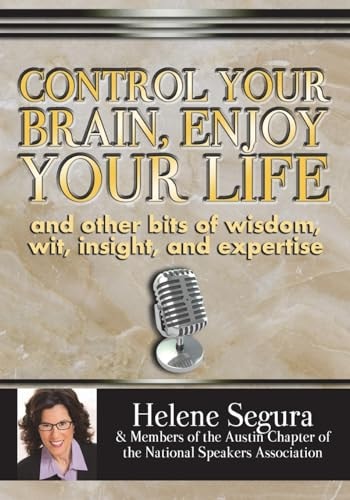 Control Your Brain, Enjoy Your Life And Other Bits of Wit, Wisdom, Insight and Expertise