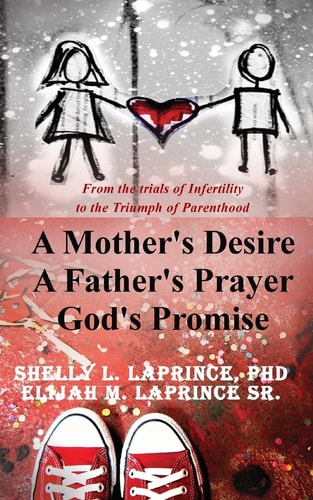A Mother's Desire, a Father's Prayer, God's Promise From the Trials of Infertility to the Triumph of Parenthood