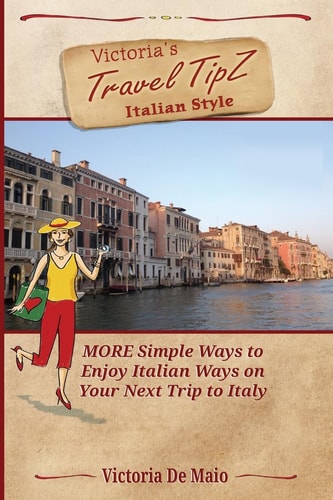 Victoria's Travel TipZ Italian Style MORE Simple Ways to Enjoy Italian Ways on Your Next Trip to Italy