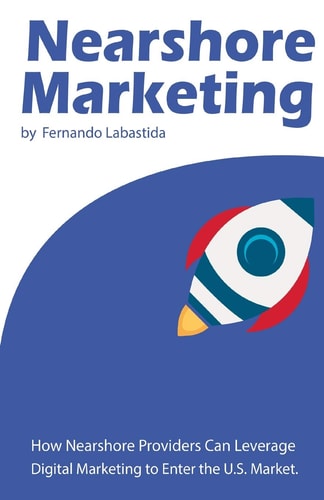 Nearshore Marketing How Nearshore Providers Can Leverage Digital Marketing to Enter the U. S. Market