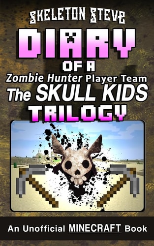 Diary of a Minecraft Zombie Hunter Player Team 'the Skull Kids' Trilogy Unofficial Minecraft Books for Kids, Teens, and Nerds - Adventure Fan Fiction Diary Series