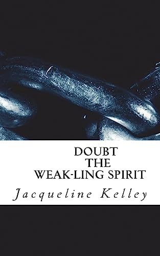 DOUBT the Weak-Ling Spirit Faith Makes One Strong