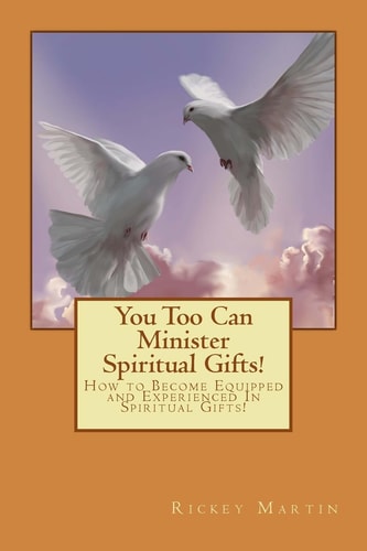 You Too Can Minister Spiritual Gifts! How to Become Equipped and Experienced In Spiritual Gifts!