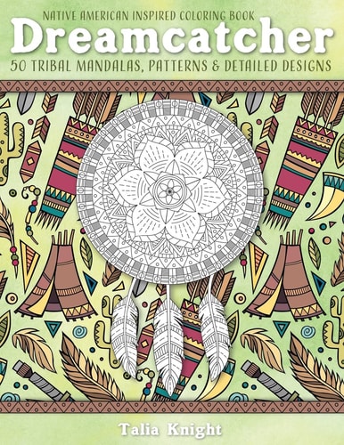 Native American Inspired Coloring Book: Dreamcatcher 50 Tribal Mandalas, Patterns and Detailed Designs