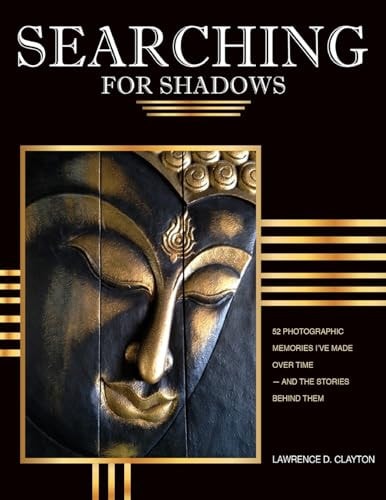 Searching for Shadows 52 Photographic Memories I'v Made Over Time--And the Stories Behind Them