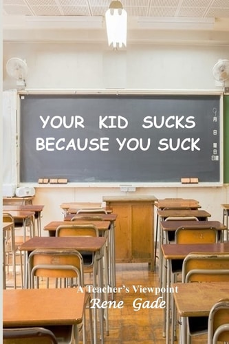 Your Kid Sucks Because You Suck A Teacher's Viewpoint