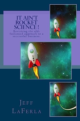 It Ain't Rocket Science ! Revisiting the Old-Fashioned Approach to a Successful Business