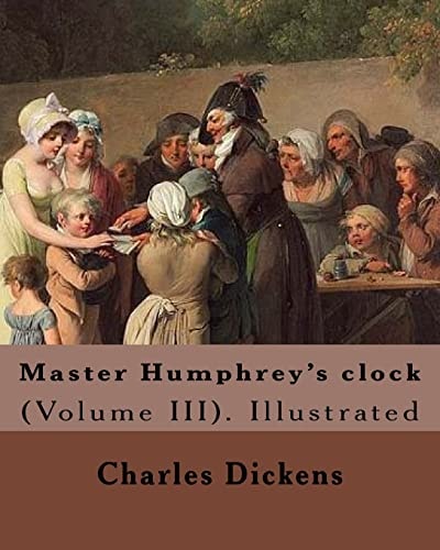 Master Humphrey's Clock . By: Charles Dickens, Illustrated By: George Cattermole and By: Hablot ( Knight) Browne. (Volume III). In Three Volumes, Illustrated