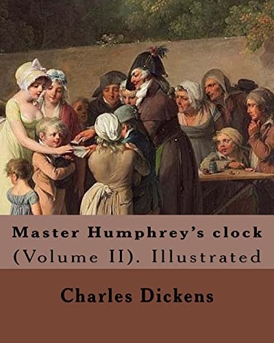 Master Humphrey's Clock . By: Charles Dickens, Illustrated By: George Cattermole and By: Hablot ( Knight) Browne. (Volume II). In Three Volumes, Illustrated