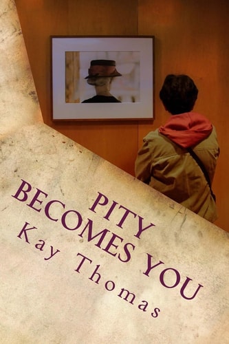 Pity Becomes You A Novella