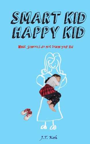 Smart Kid Happy Kid What the Schools Do Not Teach Your Kid